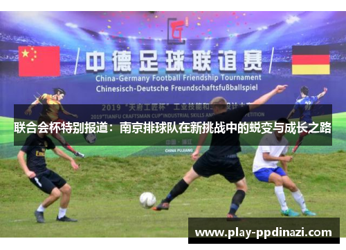 联合会杯特别报道：南京排球队在新挑战中的蜕变与成长之路