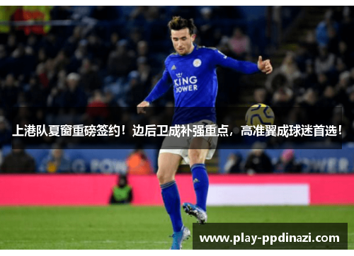 上港队夏窗重磅签约！边后卫成补强重点，高准翼成球迷首选！