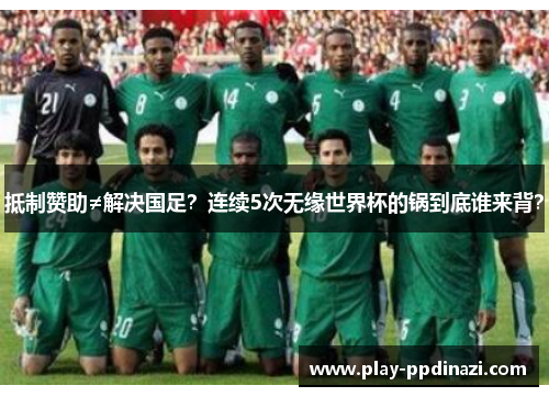 抵制赞助≠解决国足？连续5次无缘世界杯的锅到底谁来背？