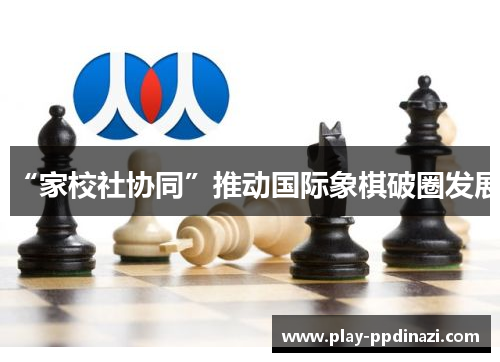 “家校社协同”推动国际象棋破圈发展