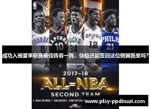 成功入围夏季联赛最佳阵容一阵，快船还能签回这位侧翼新星吗？