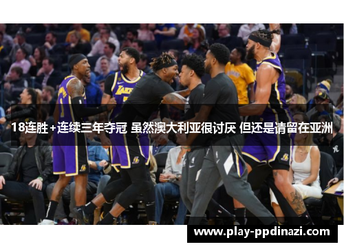 18连胜+连续三年夺冠 虽然澳大利亚很讨厌 但还是请留在亚洲